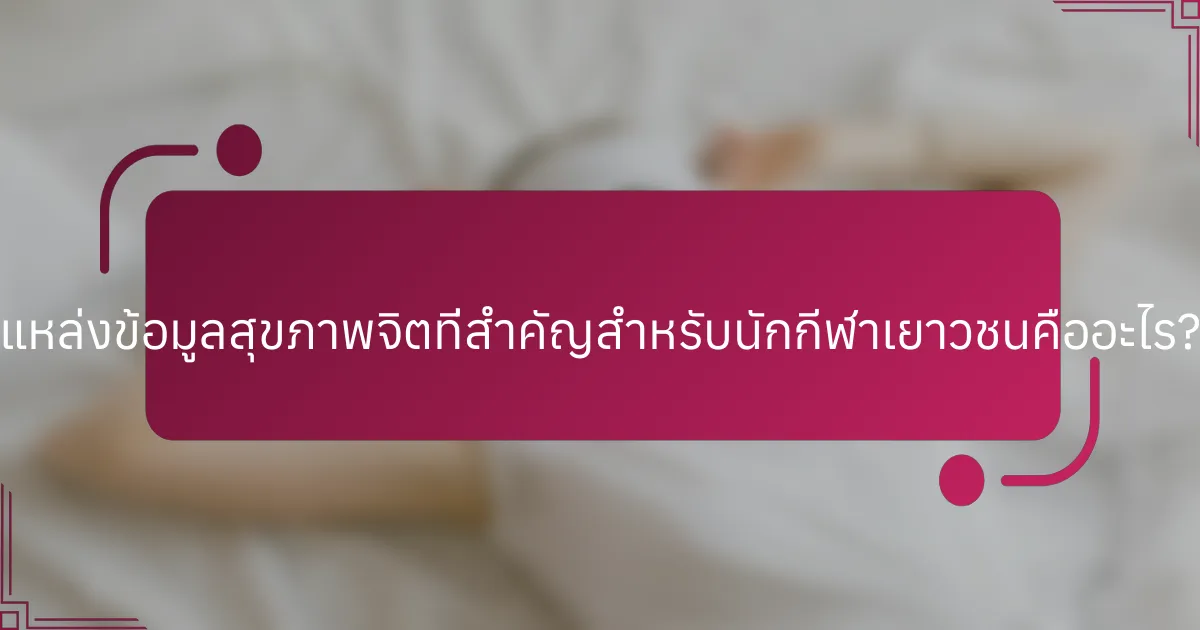 แหล่งข้อมูลสุขภาพจิตที่สำคัญสำหรับนักกีฬาเยาวชนคืออะไร?