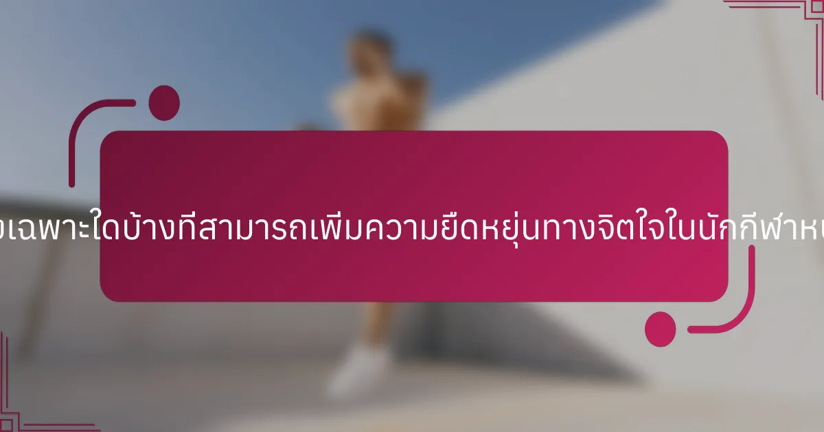 แนวทางเฉพาะใดบ้างที่สามารถเพิ่มความยืดหยุ่นทางจิตใจในนักกีฬาหนุ่มสาว?