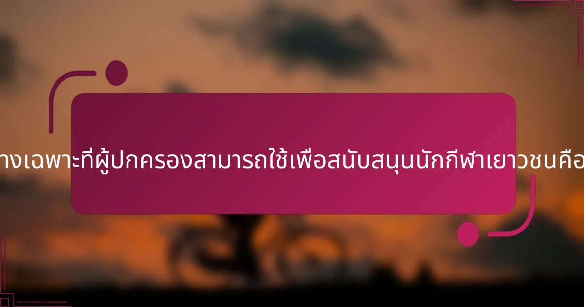 แนวทางเฉพาะที่ผู้ปกครองสามารถใช้เพื่อสนับสนุนนักกีฬาเยาวชนคืออะไร?