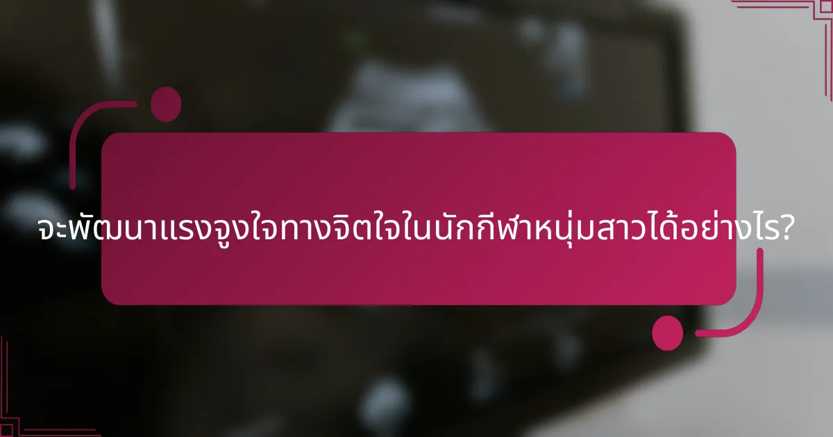จะพัฒนาแรงจูงใจทางจิตใจในนักกีฬาหนุ่มสาวได้อย่างไร?