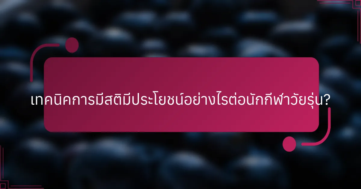 เทคนิคการมีสติมีประโยชน์อย่างไรต่อนักกีฬาวัยรุ่น?