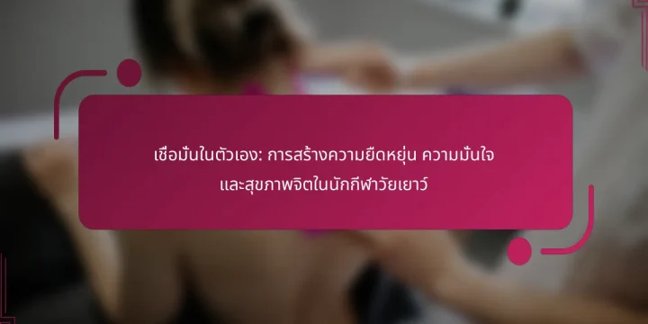 เชื่อมั่นในตัวเอง: การสร้างความยืดหยุ่น ความมั่นใจ และสุขภาพจิตในนักกีฬาวัยเยาว์