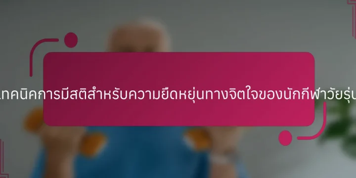 เทคนิคการมีสติสำหรับความยืดหยุ่นทางจิตใจของนักกีฬาวัยรุ่น