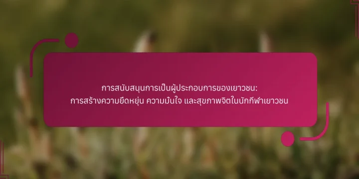 การสนับสนุนการเป็นผู้ประกอบการของเยาวชน: การสร้างความยืดหยุ่น ความมั่นใจ และสุขภาพจิตในนักกีฬาเยาวชน