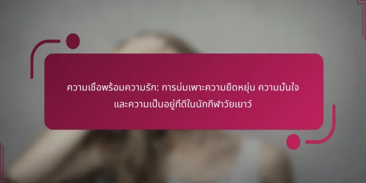 ความเชื่อพร้อมความรัก: การบ่มเพาะความยืดหยุ่น ความมั่นใจ และความเป็นอยู่ที่ดีในนักกีฬาวัยเยาว์