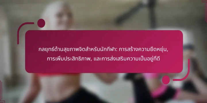 กลยุทธ์ด้านสุขภาพจิตสำหรับนักกีฬา: การสร้างความยืดหยุ่น, การเพิ่มประสิทธิภาพ, และการส่งเสริมความเป็นอยู่ที่ดี