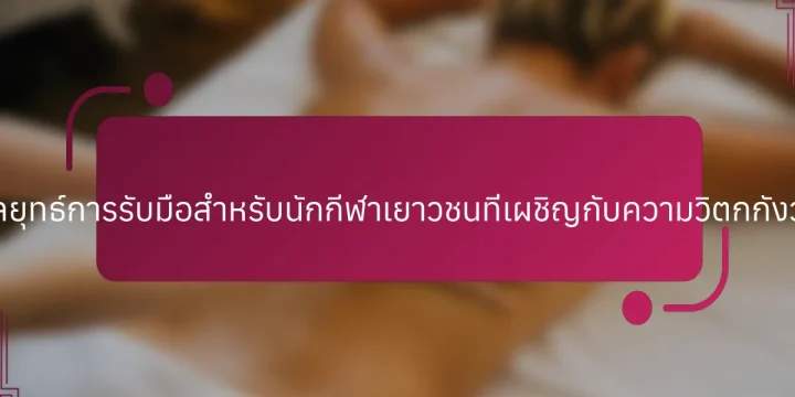 กลยุทธ์การรับมือสำหรับนักกีฬาเยาวชนที่เผชิญกับความวิตกกังวล