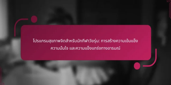 โปรแกรมสุขภาพจิตสำหรับนักกีฬาวัยรุ่น: การสร้างความเข้มแข็ง ความมั่นใจ และความแข็งแกร่งทางอารมณ์