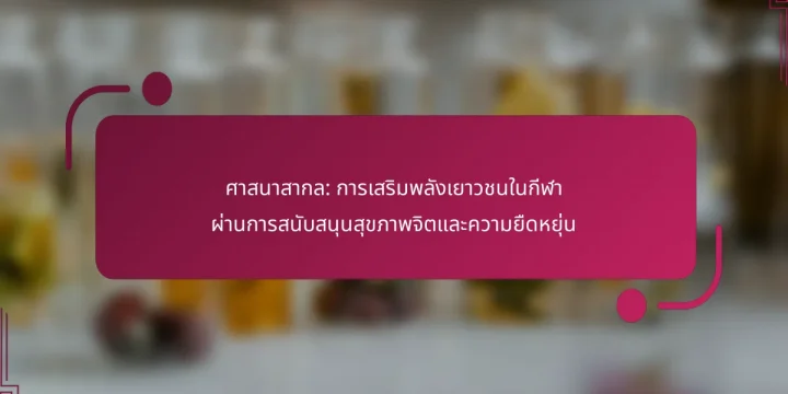 ศาสนาสากล: การเสริมพลังเยาวชนในกีฬา ผ่านการสนับสนุนสุขภาพจิตและความยืดหยุ่น