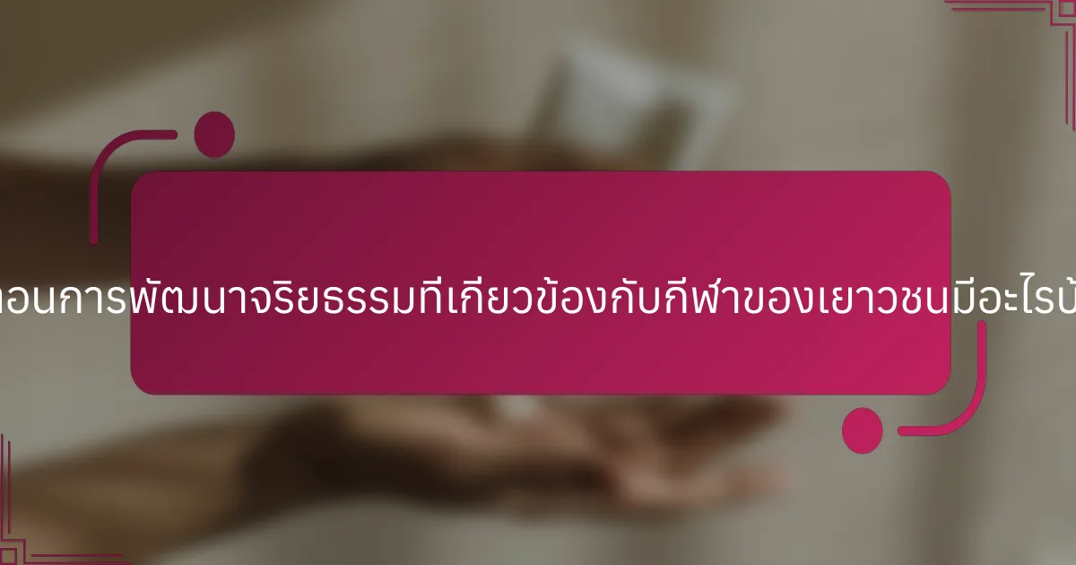 ขั้นตอนการพัฒนาจริยธรรมที่เกี่ยวข้องกับกีฬาของเยาวชนมีอะไรบ้าง?
