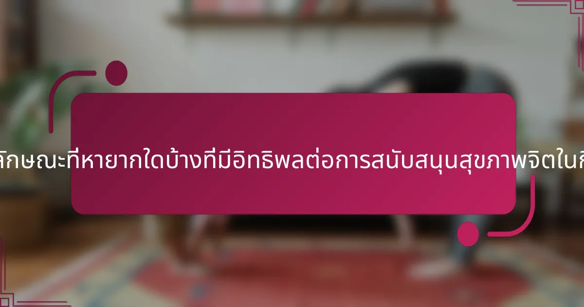 คุณลักษณะที่หายากใดบ้างที่มีอิทธิพลต่อการสนับสนุนสุขภาพจิตในกีฬา?