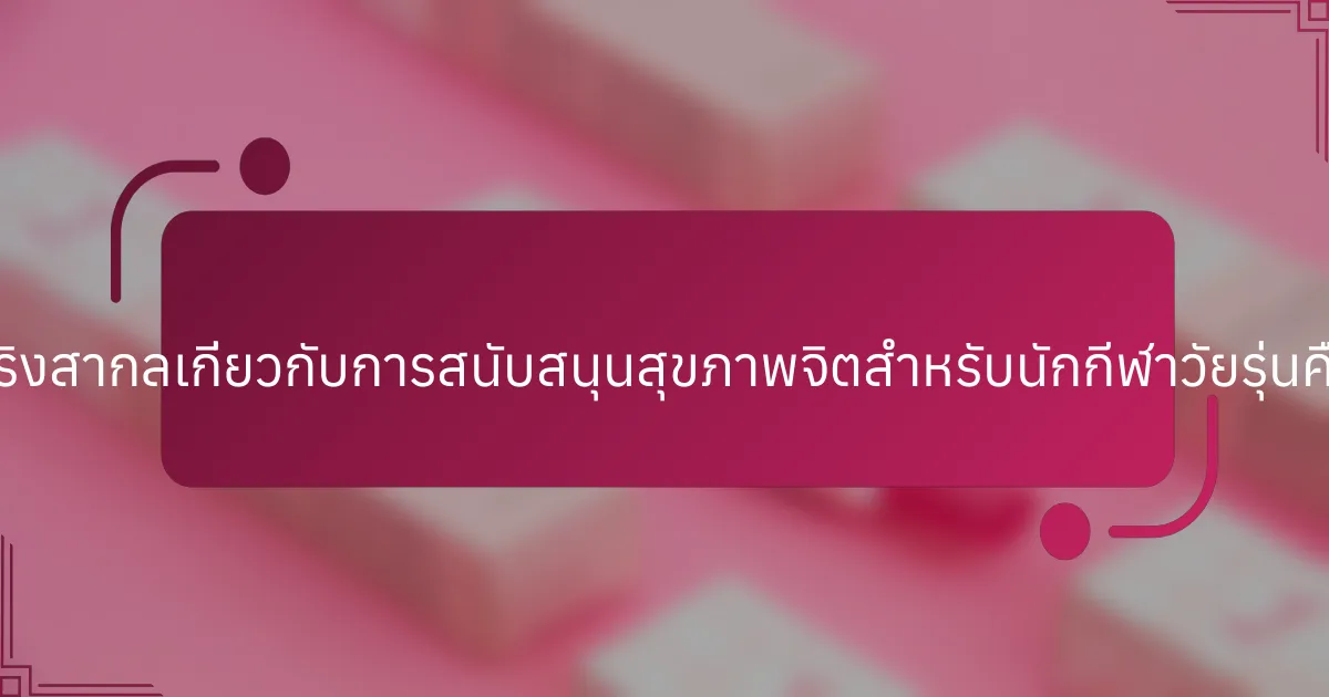 ความจริงสากลเกี่ยวกับการสนับสนุนสุขภาพจิตสำหรับนักกีฬาวัยรุ่นคืออะไร?