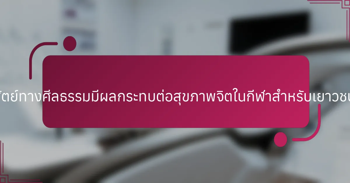 ความซื่อสัตย์ทางศีลธรรมมีผลกระทบต่อสุขภาพจิตในกีฬาสำหรับเยาวชนอย่างไร?