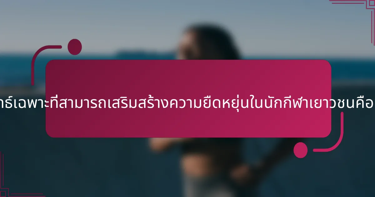 กลยุทธ์เฉพาะที่สามารถเสริมสร้างความยืดหยุ่นในนักกีฬาเยาวชนคืออะไร?
