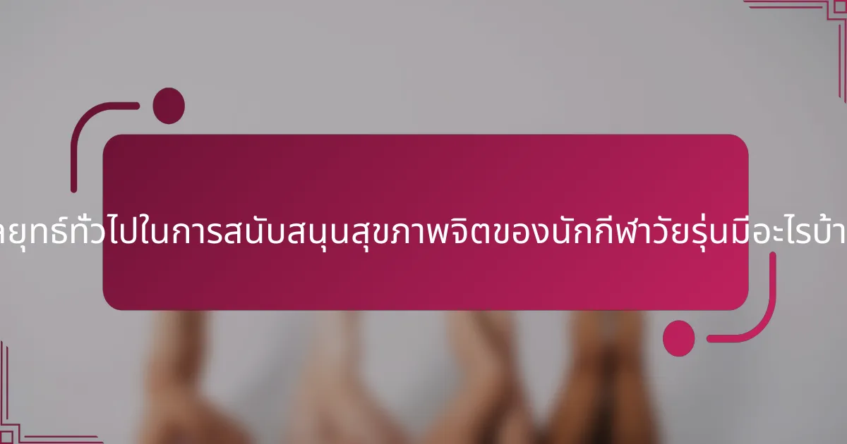 กลยุทธ์ทั่วไปในการสนับสนุนสุขภาพจิตของนักกีฬาวัยรุ่นมีอะไรบ้าง?