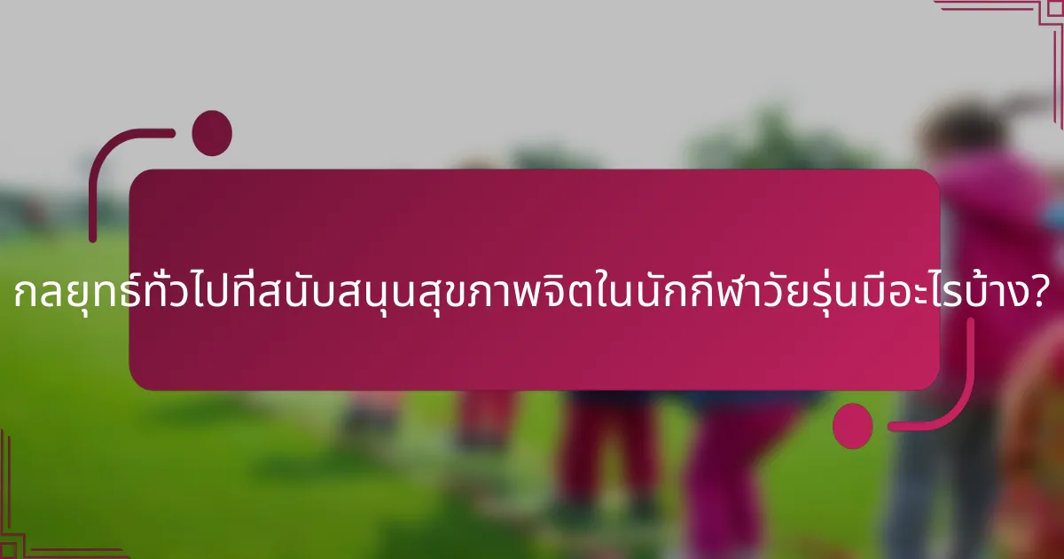 กลยุทธ์ทั่วไปที่สนับสนุนสุขภาพจิตในนักกีฬาวัยรุ่นมีอะไรบ้าง?
