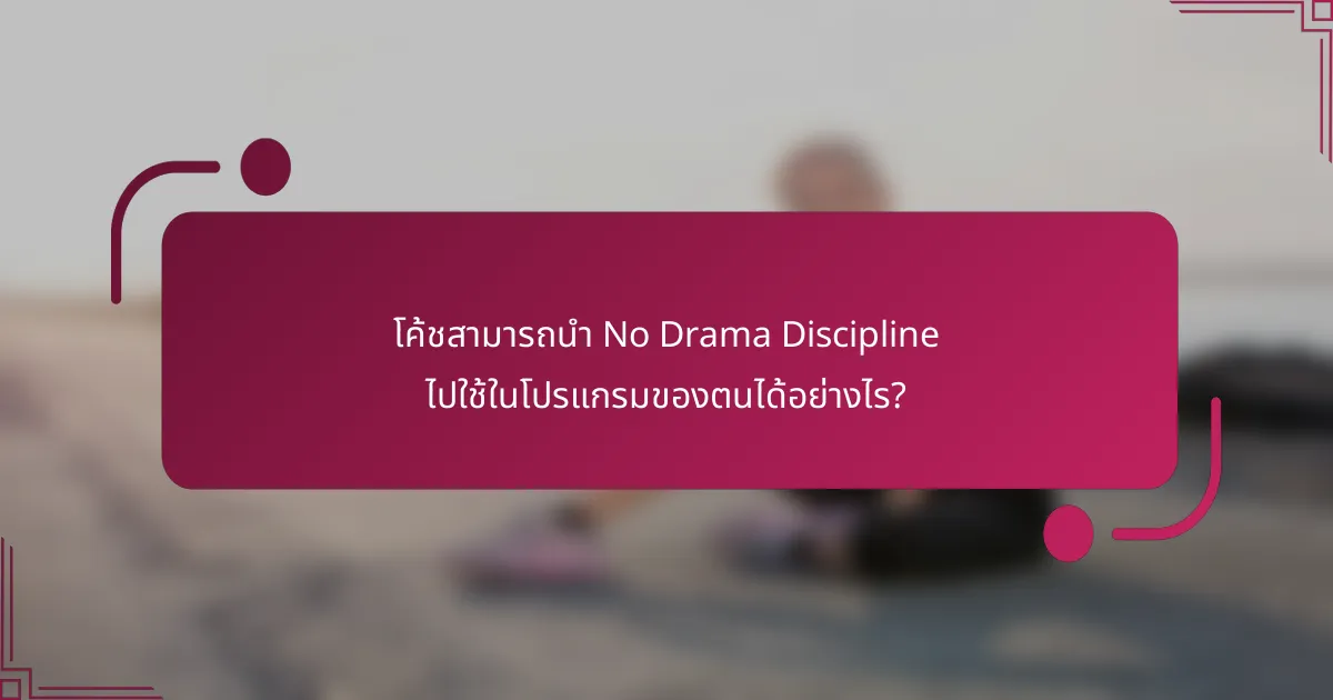 โค้ชสามารถนำ No Drama Discipline ไปใช้ในโปรแกรมของตนได้อย่างไร?