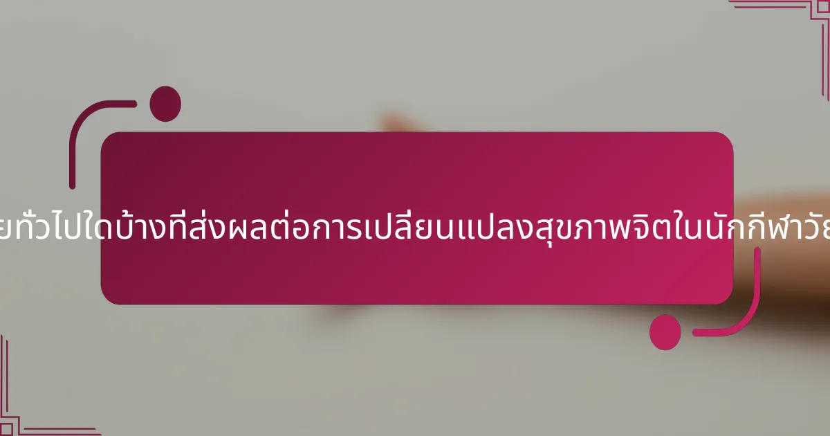 ปัจจัยทั่วไปใดบ้างที่ส่งผลต่อการเปลี่ยนแปลงสุขภาพจิตในนักกีฬาวัยรุ่น?
