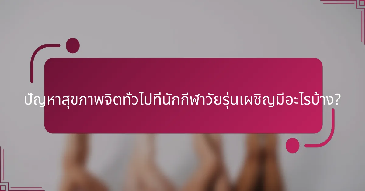 ปัญหาสุขภาพจิตทั่วไปที่นักกีฬาวัยรุ่นเผชิญมีอะไรบ้าง?