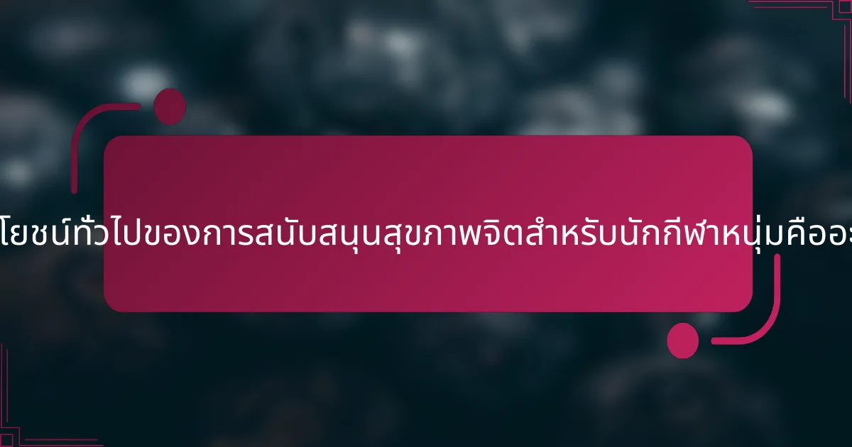 ประโยชน์ทั่วไปของการสนับสนุนสุขภาพจิตสำหรับนักกีฬาหนุ่มคืออะไร?