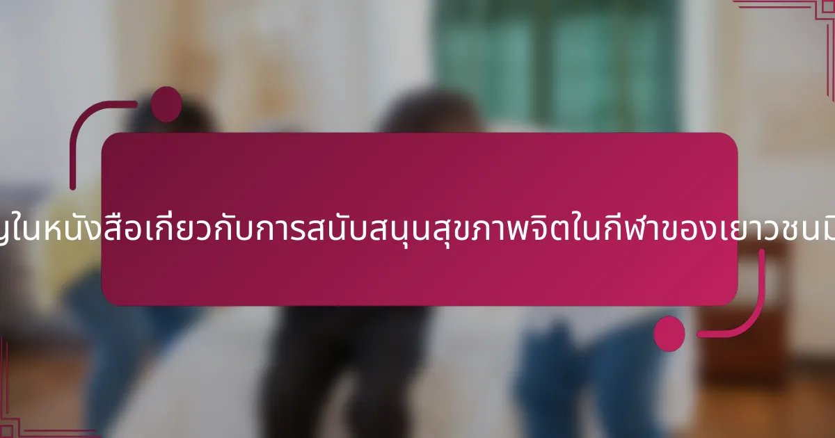 ธีมที่สำคัญในหนังสือเกี่ยวกับการสนับสนุนสุขภาพจิตในกีฬาของเยาวชนมีอะไรบ้าง?