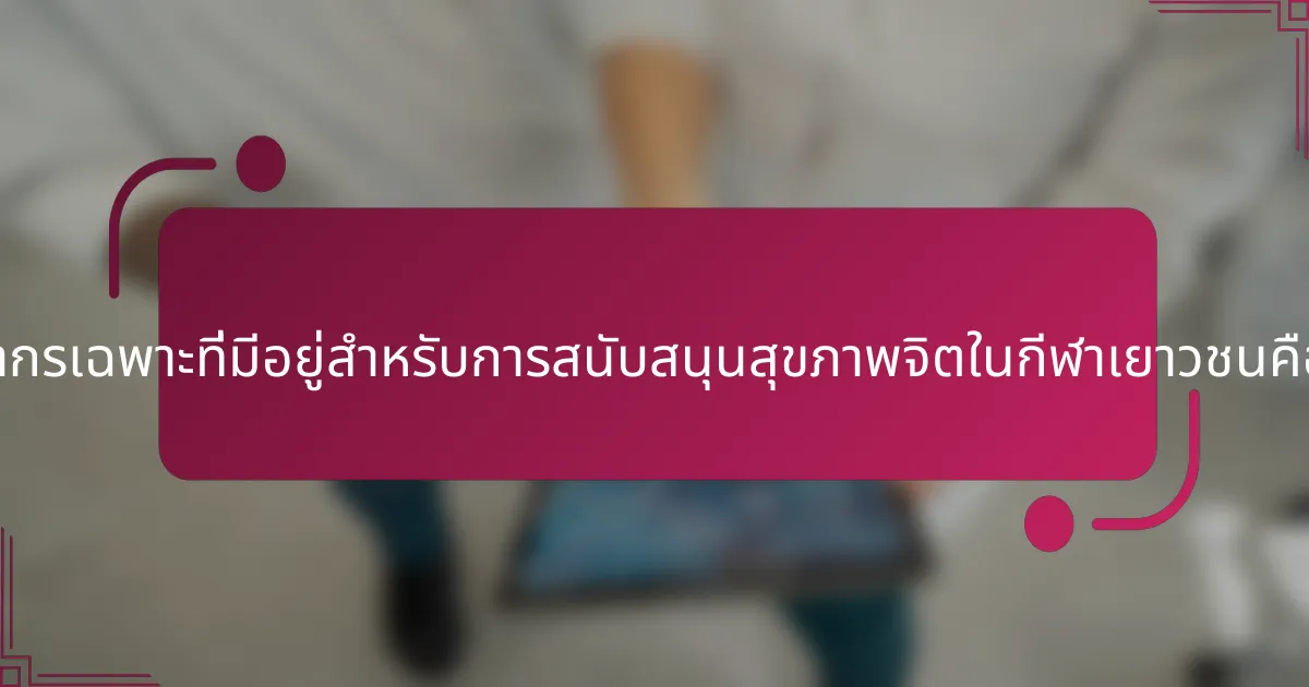 ทรัพยากรเฉพาะที่มีอยู่สำหรับการสนับสนุนสุขภาพจิตในกีฬาเยาวชนคืออะไร?